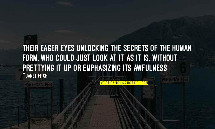 Eyes And Secrets Quotes By Janet Fitch: Their eager eyes unlocking the secrets of the