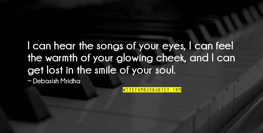 Eyes And Smile Quotes By Debasish Mridha: I can hear the songs of your eyes,