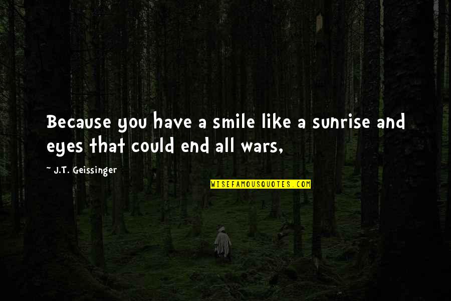 Eyes And Smile Quotes By J.T. Geissinger: Because you have a smile like a sunrise