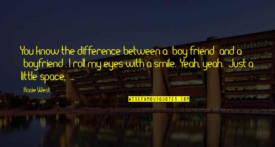 Eyes And Smile Quotes By Kasie West: You know the difference between a 'boy friend'