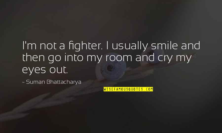 Eyes And Smile Quotes By Suman Bhattacharya: I'm not a fighter. I usually smile and