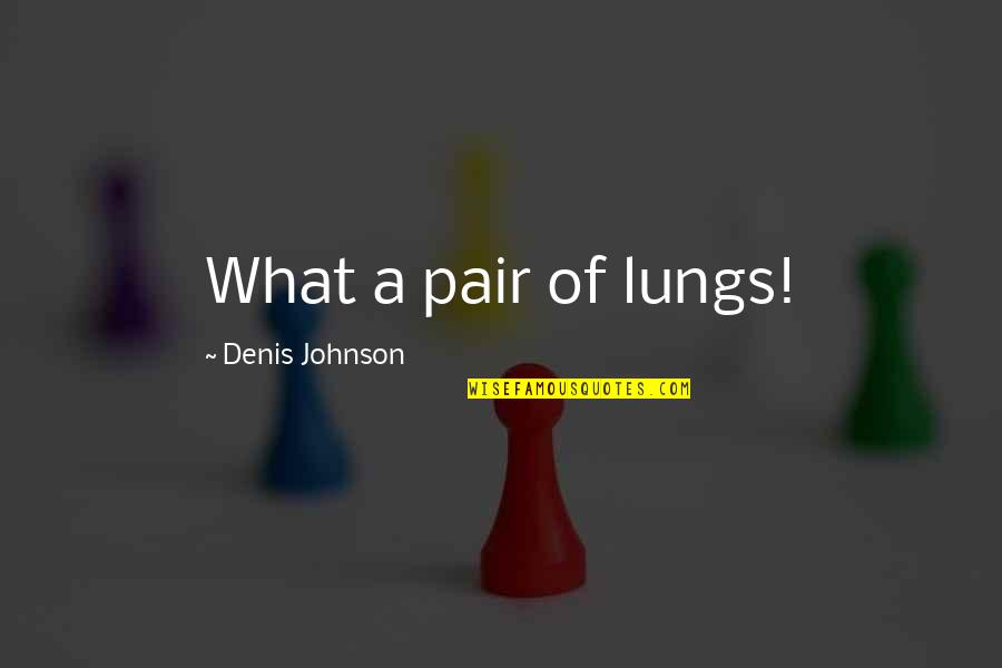 Eyes And Smile Tumblr Quotes By Denis Johnson: What a pair of lungs!