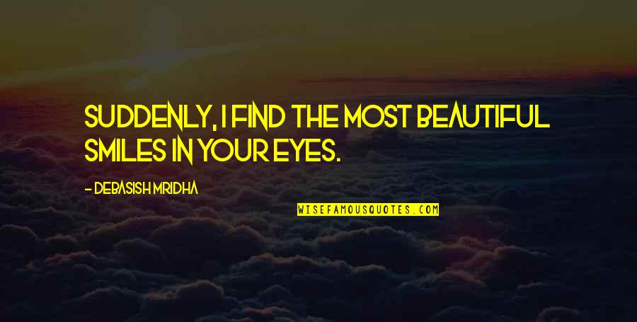 Eyes And Smiles Quotes By Debasish Mridha: Suddenly, I find the most beautiful smiles in