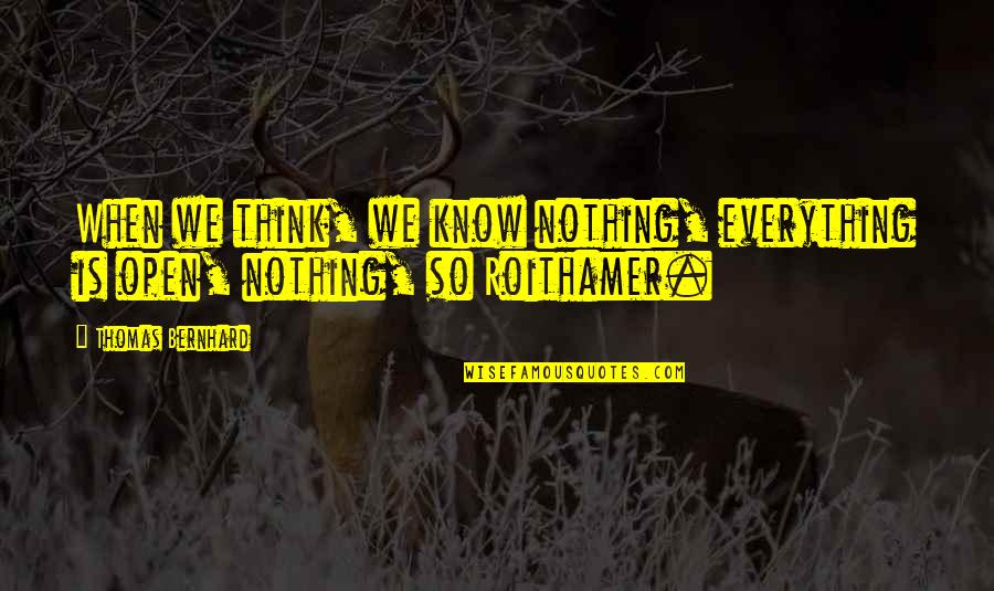 Eyes And Smiles Quotes By Thomas Bernhard: When we think, we know nothing, everything is