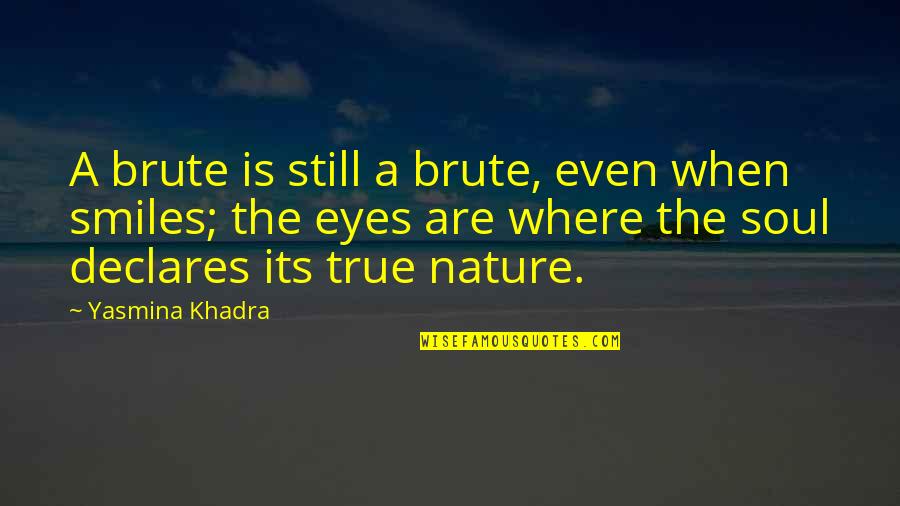 Eyes And Smiles Quotes By Yasmina Khadra: A brute is still a brute, even when