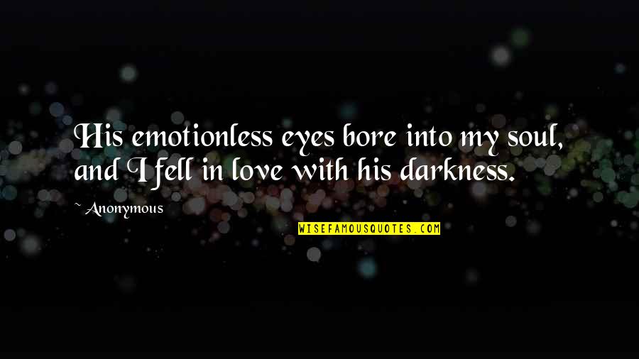 Eyes And Soul Quotes By Anonymous: His emotionless eyes bore into my soul, and