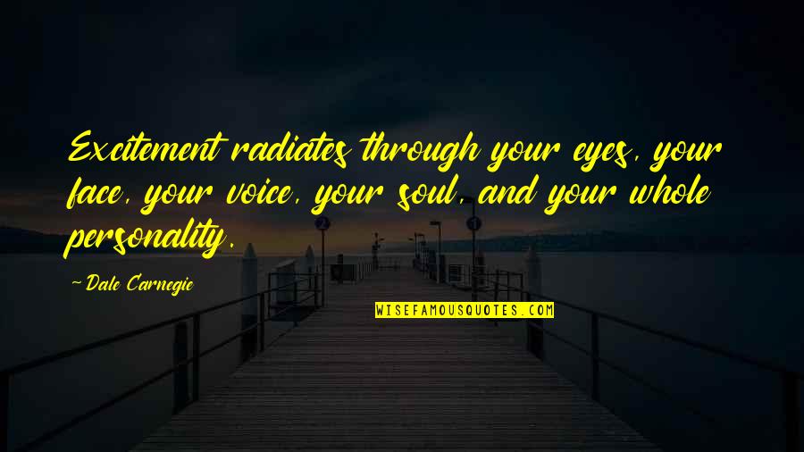 Eyes And Soul Quotes By Dale Carnegie: Excitement radiates through your eyes, your face, your