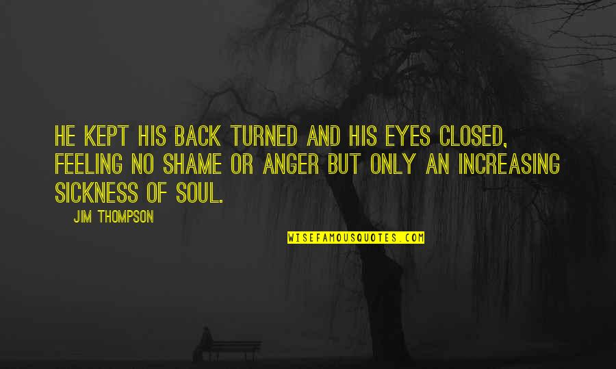 Eyes And Soul Quotes By Jim Thompson: He kept his back turned and his eyes