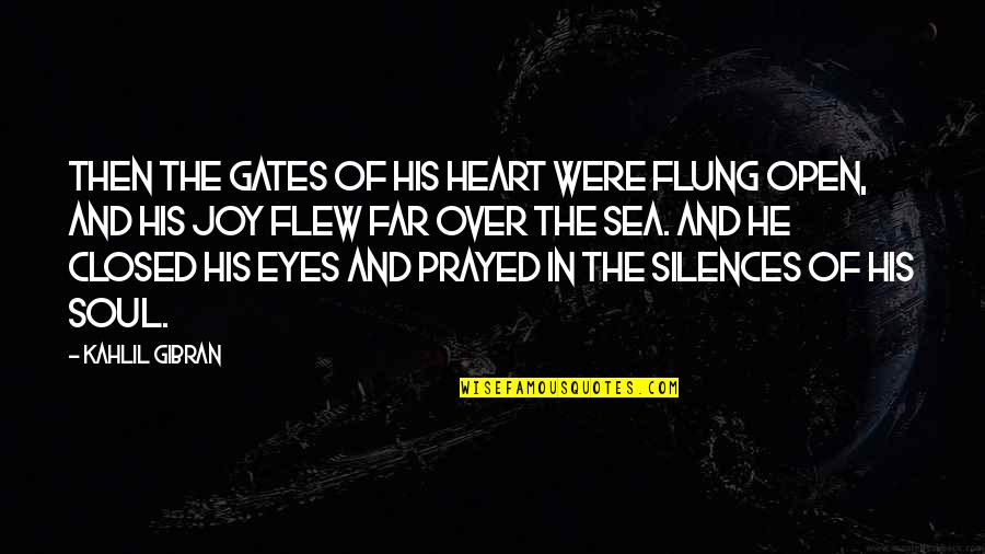 Eyes And Soul Quotes By Kahlil Gibran: Then the gates of his heart were flung