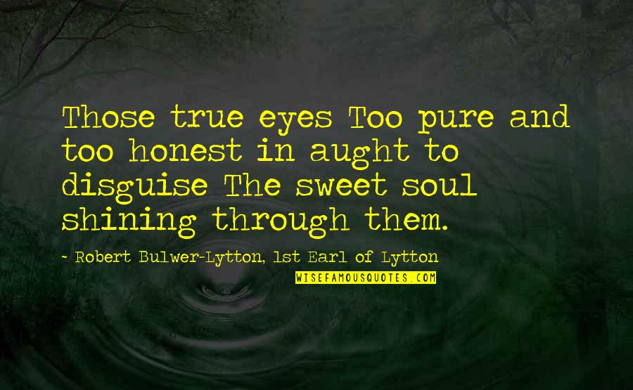 Eyes And Soul Quotes By Robert Bulwer-Lytton, 1st Earl Of Lytton: Those true eyes Too pure and too honest