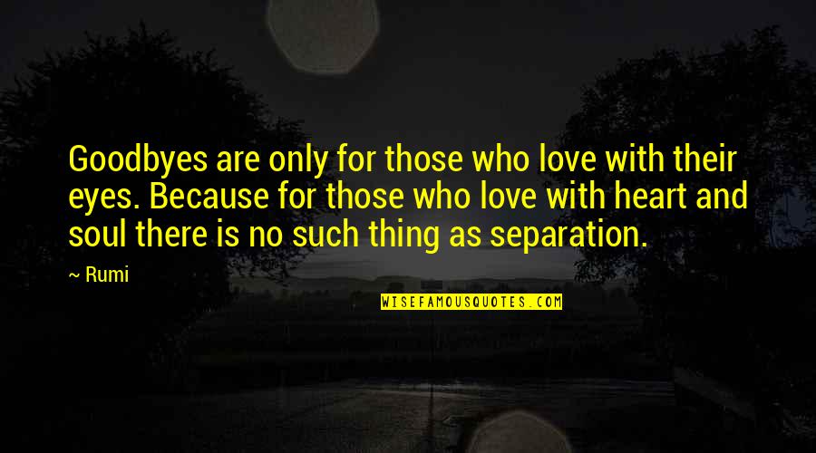 Eyes And Soul Quotes By Rumi: Goodbyes are only for those who love with