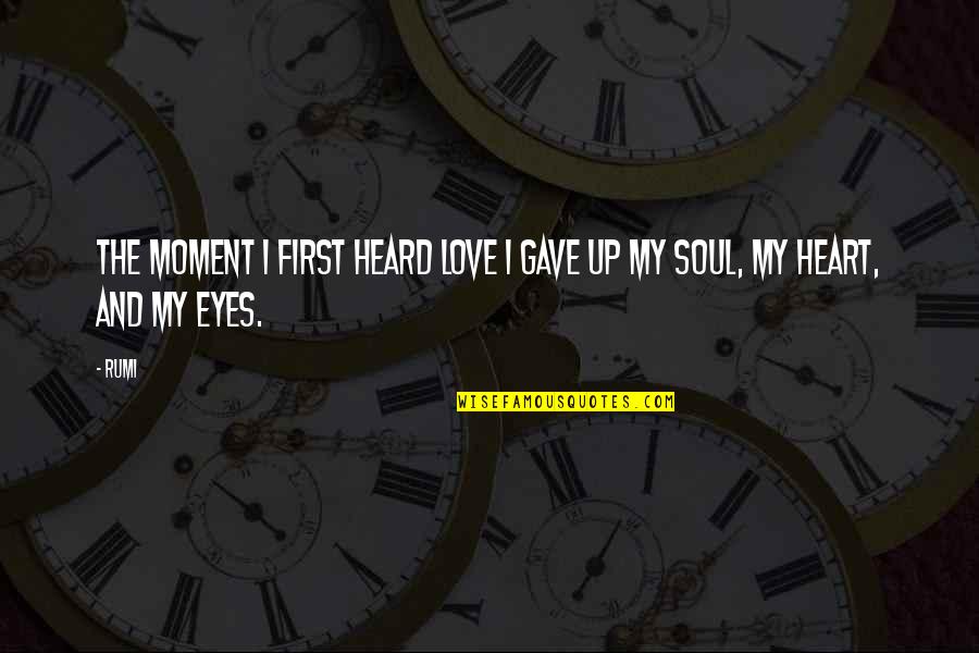 Eyes And Soul Quotes By Rumi: The moment I first heard love I gave