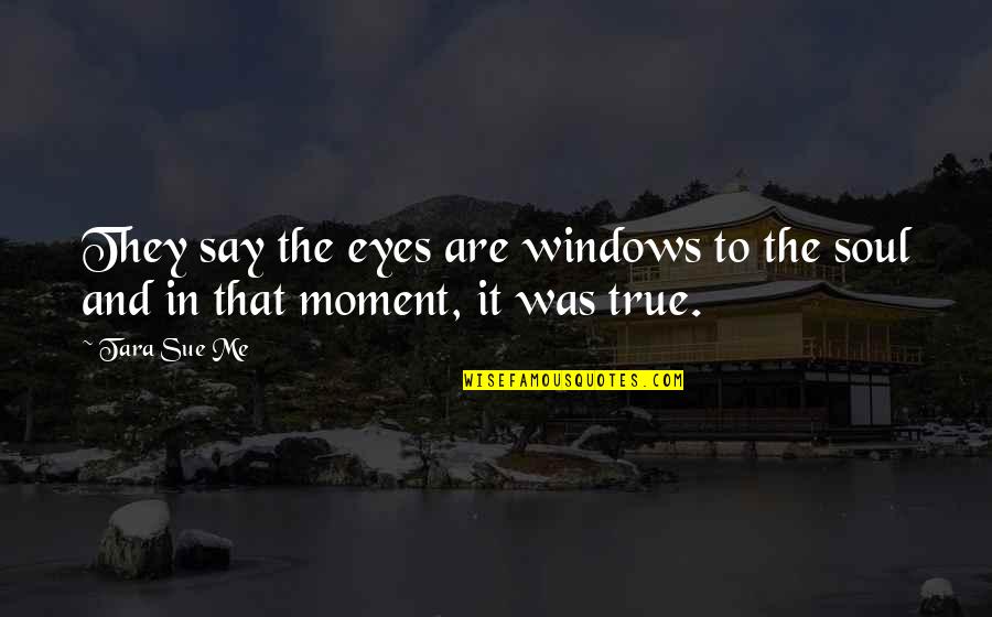 Eyes And Soul Quotes By Tara Sue Me: They say the eyes are windows to the