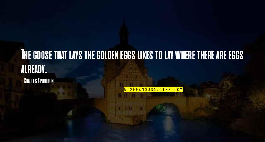 Eyes And Strength Quotes By Charles Spurgeon: The goose that lays the golden eggs likes