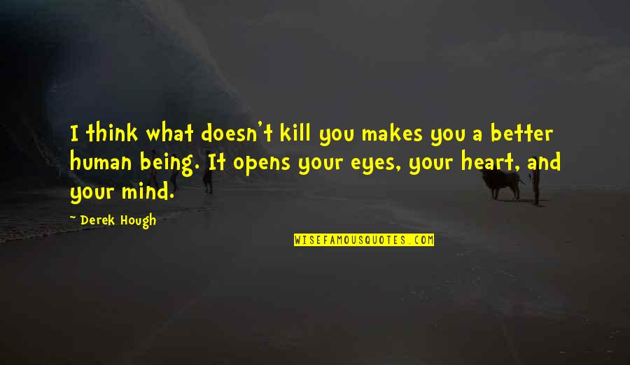 Eyes And Strength Quotes By Derek Hough: I think what doesn't kill you makes you Eyes And Strength Quotes By Derek Hough: I think what doesn't kill you makes you