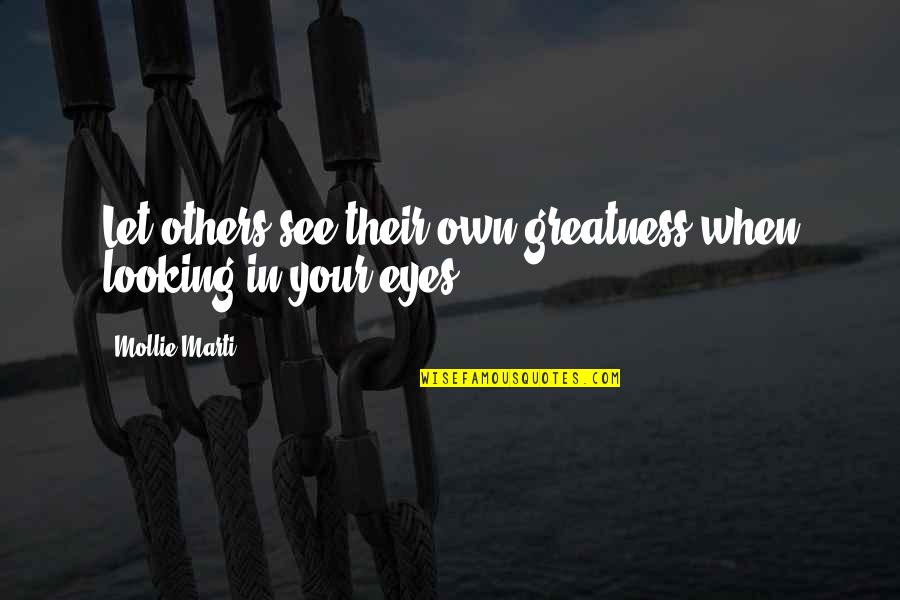 Eyes And Strength Quotes By Mollie Marti: Let others see their own greatness when looking