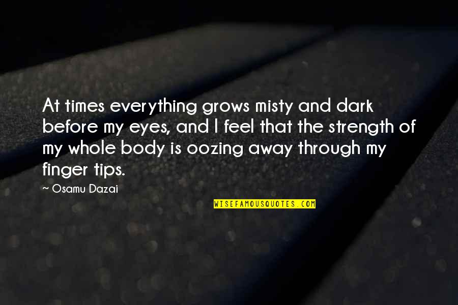 Eyes And Strength Quotes By Osamu Dazai: At times everything grows misty and dark before Eyes And Strength Quotes By Osamu Dazai: At times everything grows misty and dark before