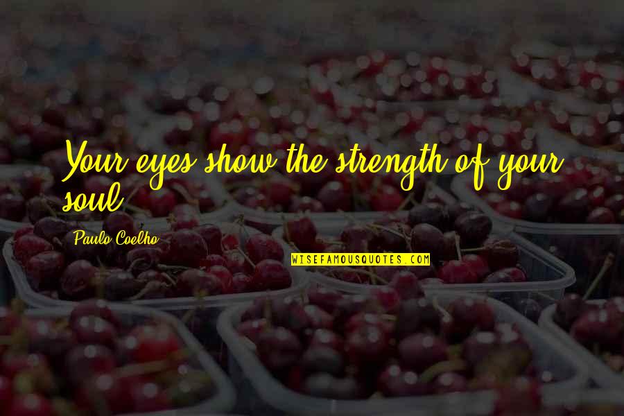 Eyes And Strength Quotes By Paulo Coelho: Your eyes show the strength of your soul. Eyes And Strength Quotes By Paulo Coelho: Your eyes show the strength of your soul.
