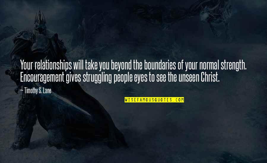 Eyes And Strength Quotes By Timothy S. Lane: Your relationships will take you beyond the boundaries Eyes And Strength Quotes By Timothy S. Lane: Your relationships will take you beyond the boundaries