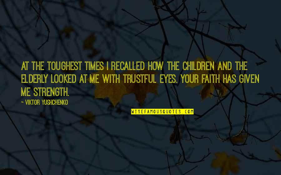 Eyes And Strength Quotes By Viktor Yushchenko: At the toughest times I recalled how the Eyes And Strength Quotes By Viktor Yushchenko: At the toughest times I recalled how the