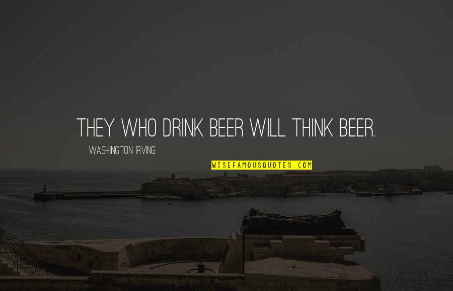 Eyes And Strength Quotes By Washington Irving: They who drink beer will think beer. Eyes And Strength Quotes By Washington Irving: They who drink beer will think beer.