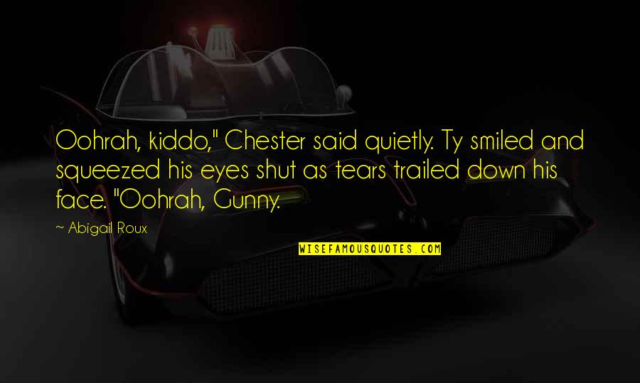 Eyes And Tears Quotes By Abigail Roux: Oohrah, kiddo," Chester said quietly. Ty smiled and