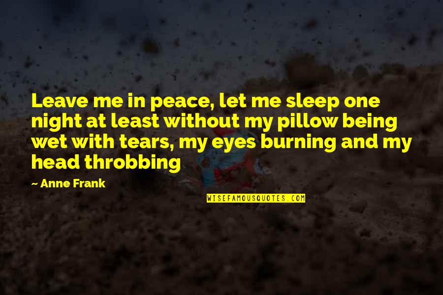 Eyes And Tears Quotes By Anne Frank: Leave me in peace, let me sleep one Eyes And Tears Quotes By Anne Frank: Leave me in peace, let me sleep one