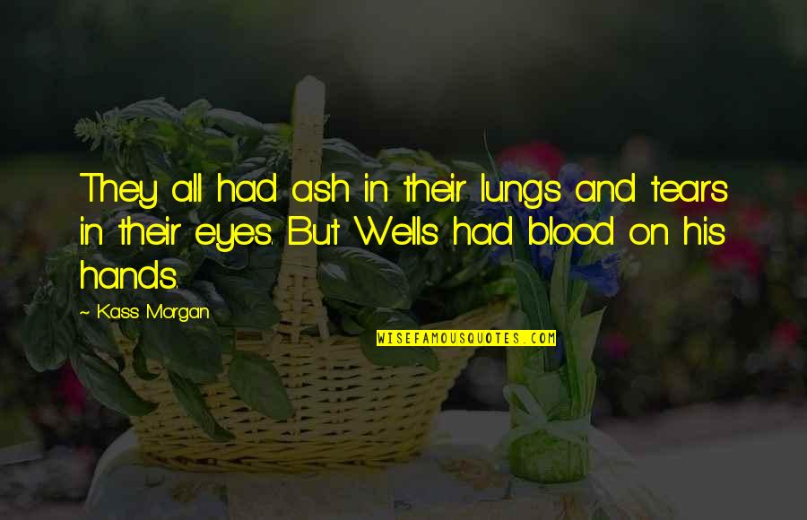 Eyes And Tears Quotes By Kass Morgan: They all had ash in their lungs and Eyes And Tears Quotes By Kass Morgan: They all had ash in their lungs and