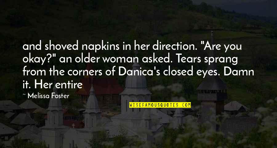 Eyes And Tears Quotes By Melissa Foster: and shoved napkins in her direction. "Are you Eyes And Tears Quotes By Melissa Foster: and shoved napkins in her direction. "Are you