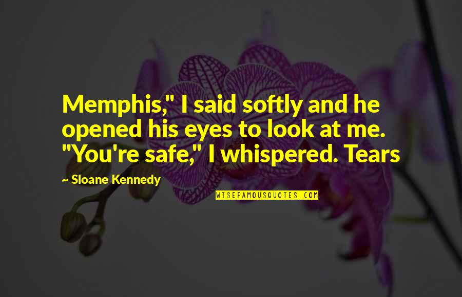 Eyes And Tears Quotes By Sloane Kennedy: Memphis," I said softly and he opened his Eyes And Tears Quotes By Sloane Kennedy: Memphis," I said softly and he opened his