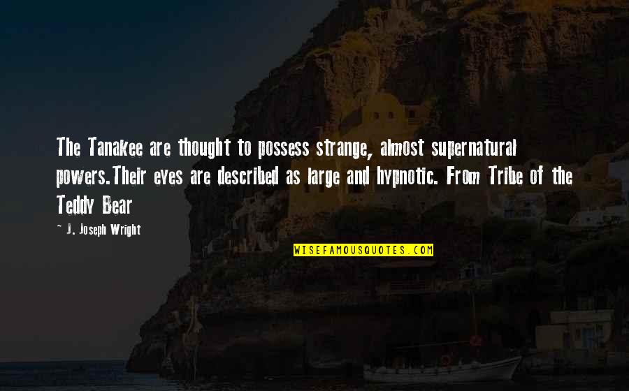 Eyes And Thought Quotes By J. Joseph Wright: The Tanakee are thought to possess strange, almost Eyes And Thought Quotes By J. Joseph Wright: The Tanakee are thought to possess strange, almost
