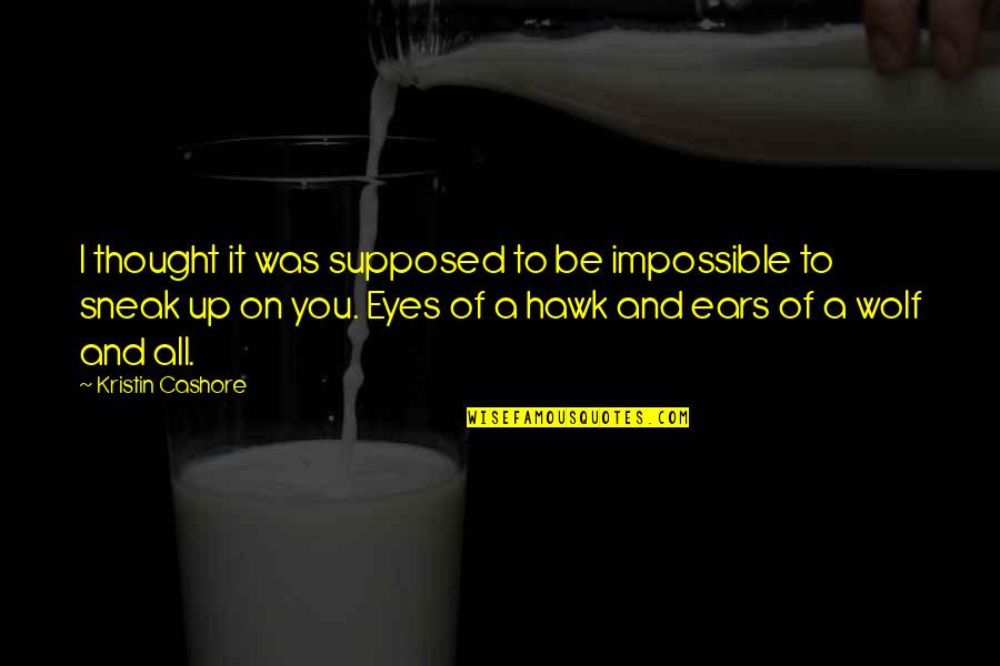 Eyes And Thought Quotes By Kristin Cashore: I thought it was supposed to be impossible Eyes And Thought Quotes By Kristin Cashore: I thought it was supposed to be impossible