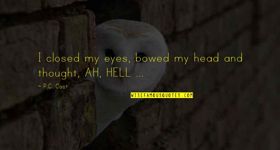 Eyes And Thought Quotes By P.C. Cast: I closed my eyes, bowed my head and