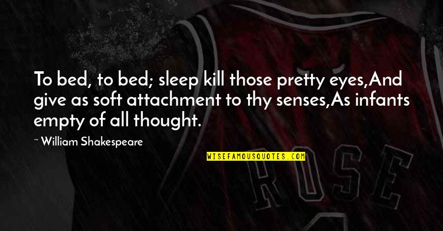 Eyes And Thought Quotes By William Shakespeare: To bed, to bed; sleep kill those pretty Eyes And Thought Quotes By William Shakespeare: To bed, to bed; sleep kill those pretty