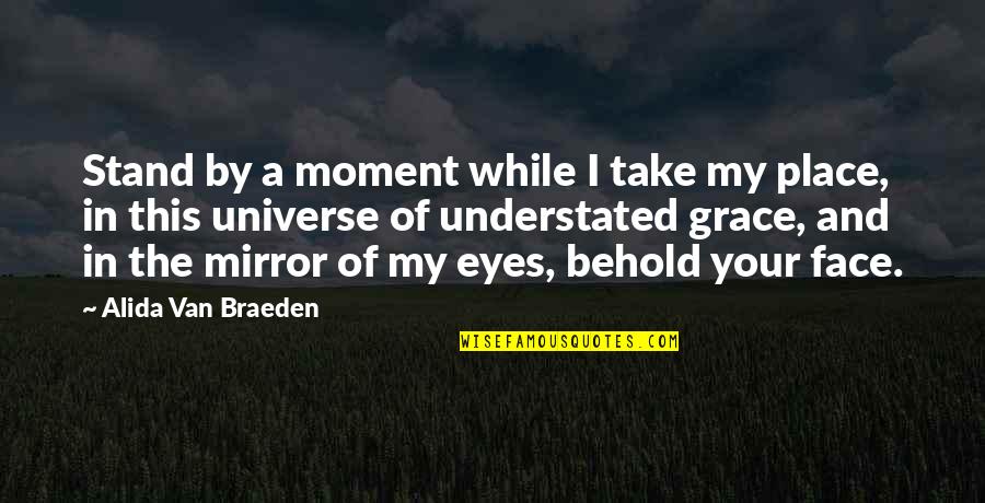 Eyes And Universe Quotes By Alida Van Braeden: Stand by a moment while I take my