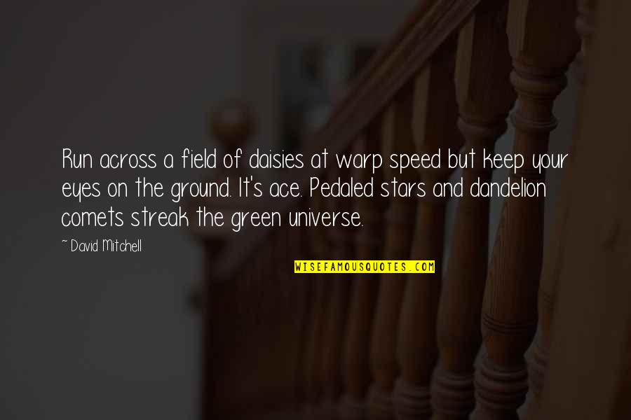 Eyes And Universe Quotes By David Mitchell: Run across a field of daisies at warp