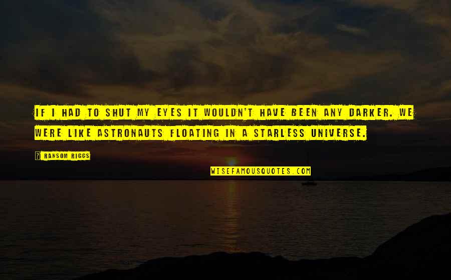 Eyes And Universe Quotes By Ransom Riggs: If I had to shut my eyes it