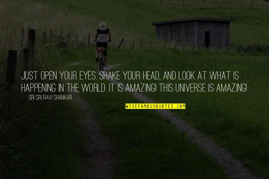 Eyes And Universe Quotes By Sri Sri Ravi Shankar: Just open your eyes, shake your head, and