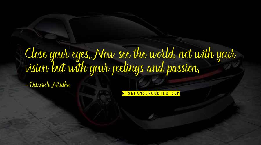 Eyes And Vision Quotes By Debasish Mridha: Close your eyes. Now see the world, not