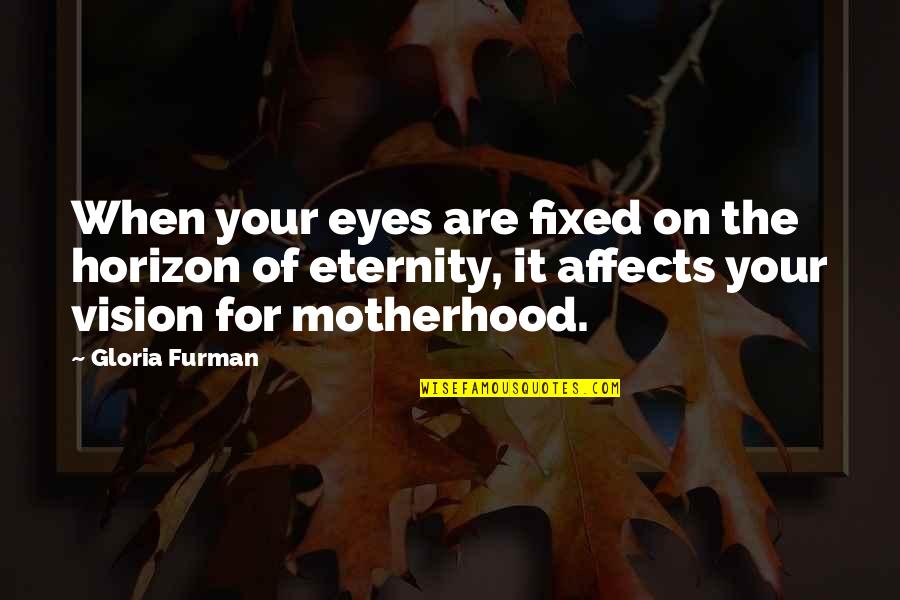 Eyes And Vision Quotes By Gloria Furman: When your eyes are fixed on the horizon