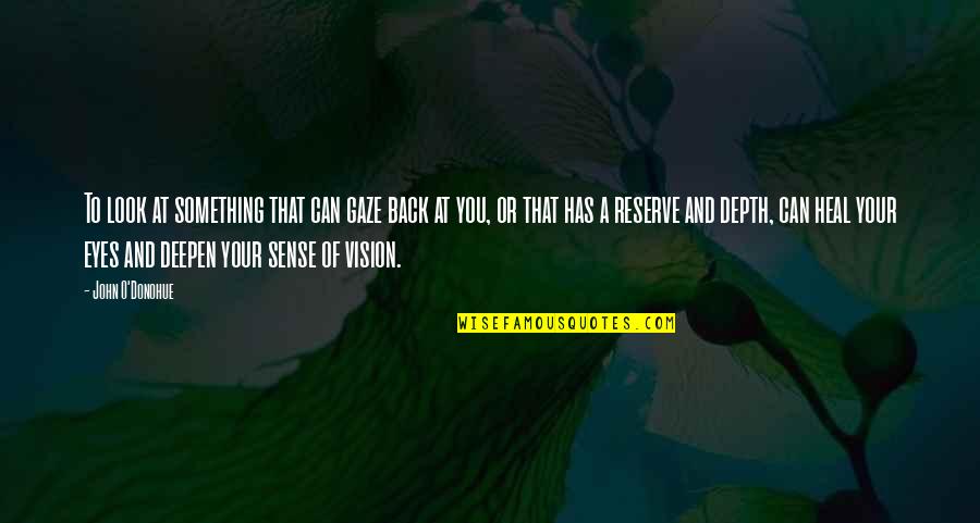 Eyes And Vision Quotes By John O'Donohue: To look at something that can gaze back