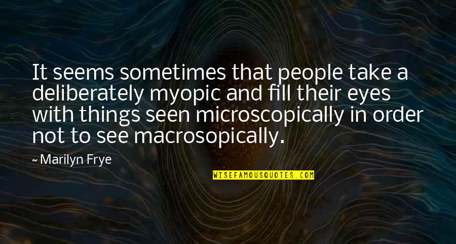 Eyes And Vision Quotes By Marilyn Frye: It seems sometimes that people take a deliberately