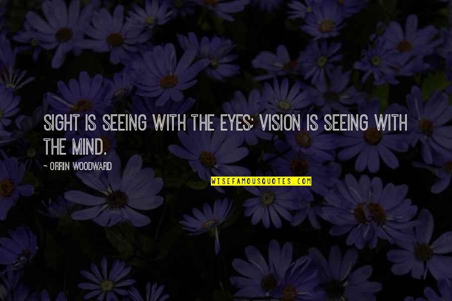 Eyes And Vision Quotes By Orrin Woodward: Sight is seeing with the eyes; vision is