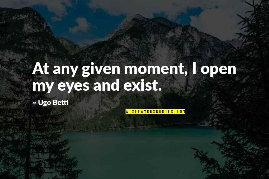 Eyes And Vision Quotes By Ugo Betti: At any given moment, I open my eyes