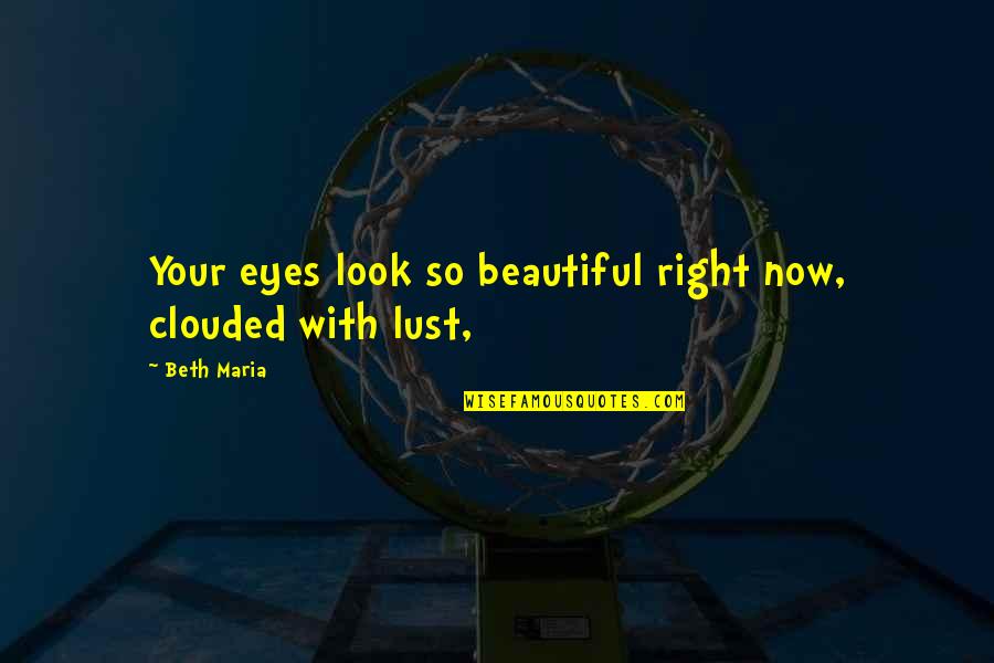 Eyes Are Beautiful Quotes By Beth Maria: Your eyes look so beautiful right now, clouded