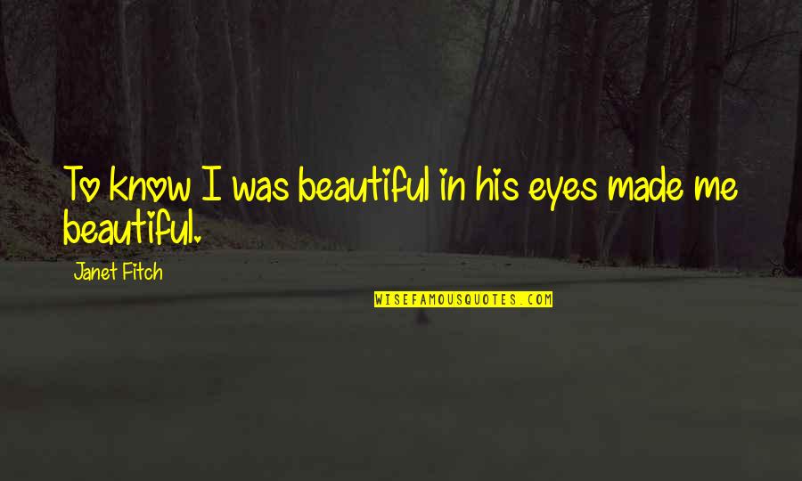 Eyes Are Beautiful Quotes By Janet Fitch: To know I was beautiful in his eyes