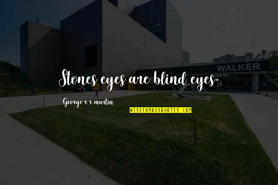 Eyes Are Blind Quotes By George R R Martin: Stones eyes are blind eyes. Eyes Are Blind Quotes By George R R Martin: Stones eyes are blind eyes.