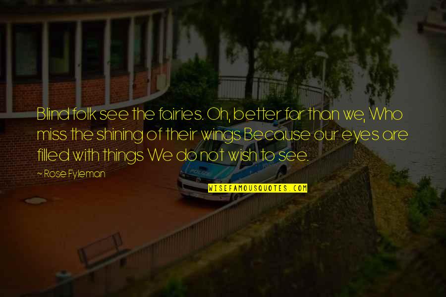 Eyes Are Blind Quotes By Rose Fyleman: Blind folk see the fairies. Oh, better far Eyes Are Blind Quotes By Rose Fyleman: Blind folk see the fairies. Oh, better far