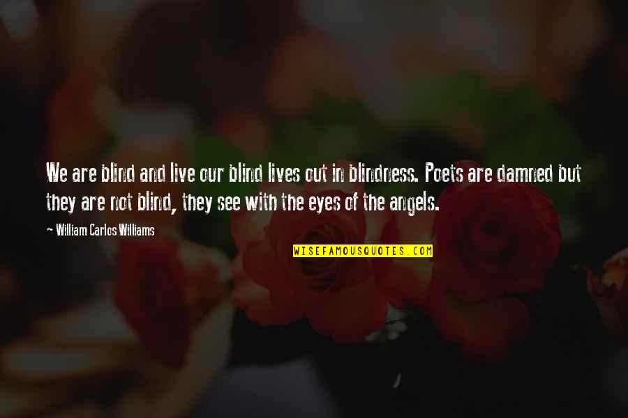 Eyes Are Blind Quotes By William Carlos Williams: We are blind and live our blind lives Eyes Are Blind Quotes By William Carlos Williams: We are blind and live our blind lives