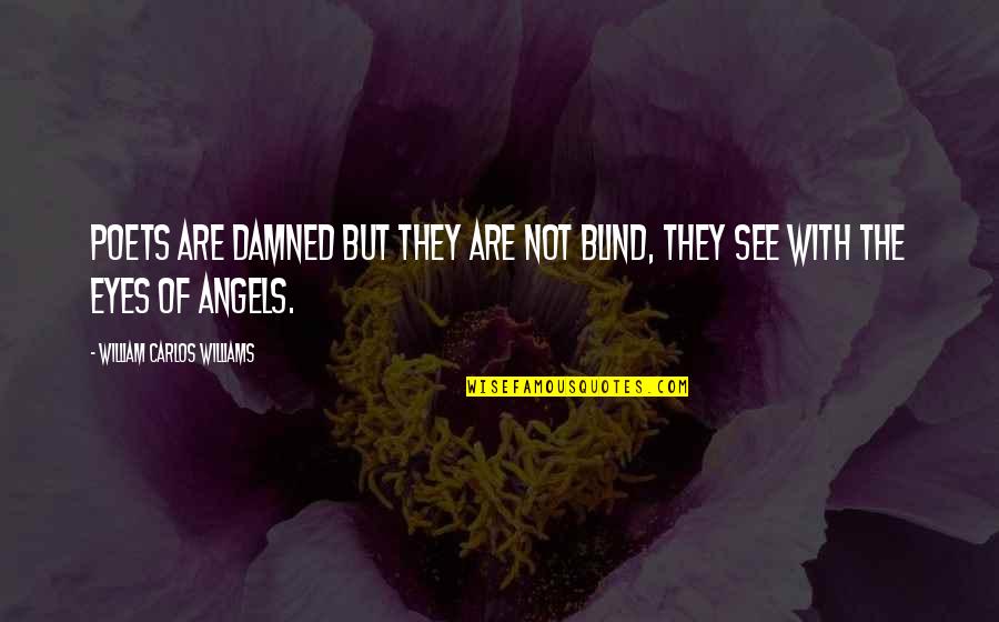 Eyes Are Blind Quotes By William Carlos Williams: Poets are damned but they are not blind, Eyes Are Blind Quotes By William Carlos Williams: Poets are damned but they are not blind,